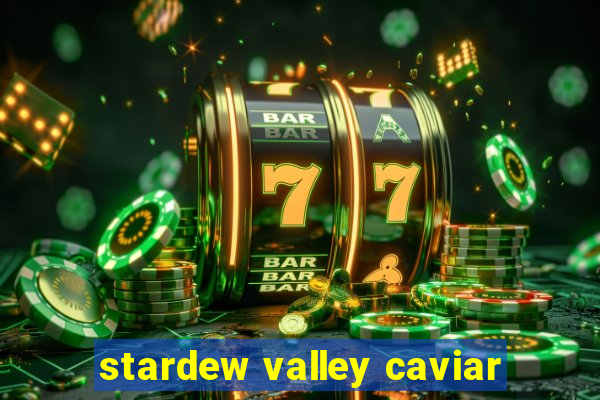 stardew valley caviar